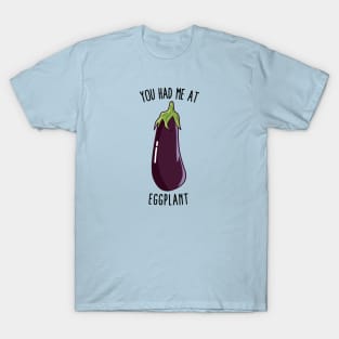 You Had Me At Eggplant T-Shirt